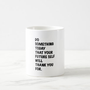 do something today that your future self thankyou  coffee mug