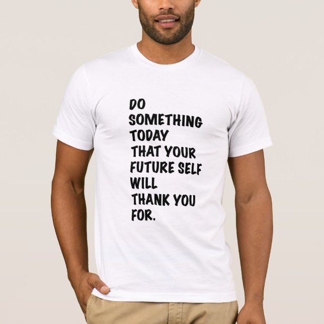 do something today that your future self thankyou  T-Shirt (Front)