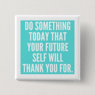 DO SOMETHING TODAY THAT YOUR FUTURE SELF WILL THAN 2 INCH SQUARE BUTTON