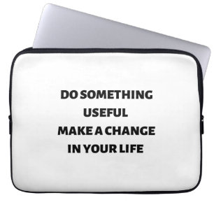 Do something useful make a change in your life  laptop sleeve