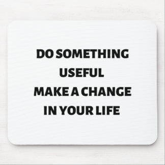 Do something useful make a change in your life  mouse pad