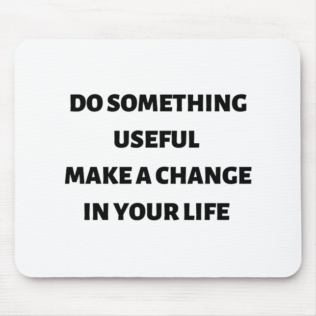 Do something useful make a change in your life  mouse pad (Front)