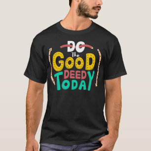 Do the good deed today T-Shirt