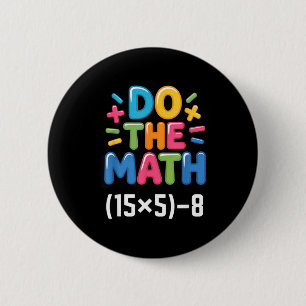 Do The Math (15x5)-8 Six Seven 6-7 Humor Teacher 2 Inch Round Button
