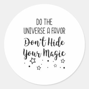 Do The Universe A Favor Dont Hide Your Magic Classic Round Sticker