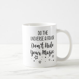 Do The Universe A Favor Dont Hide Your Magic Coffee Mug