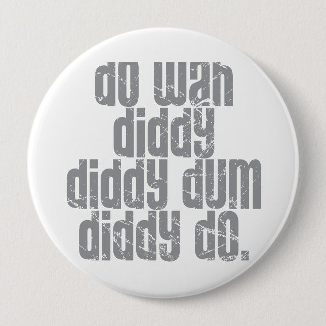 Do Wah Diddy... 4 Inch Round Button (Front)