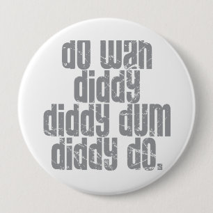 Do Wah Diddy... 4 Inch Round Button