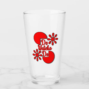Do Watcha Do Glass