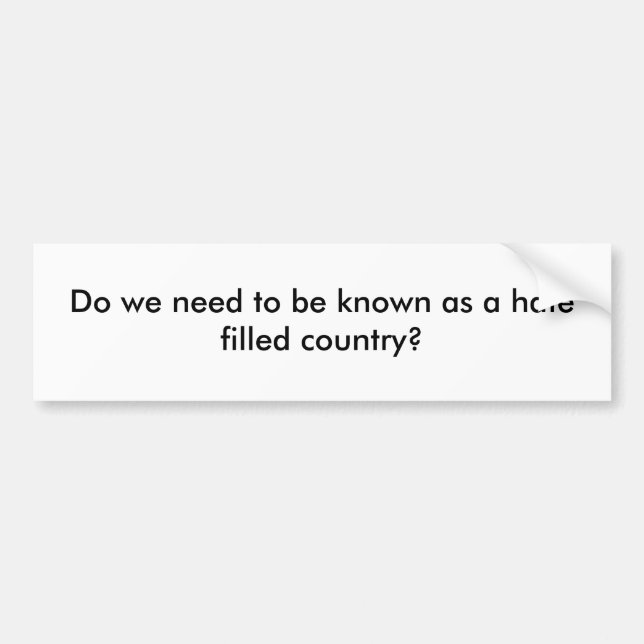 Do we need to be known as a hate filled country? bumper sticker (Front)