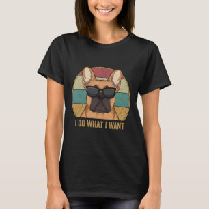 Do What I Want French Bulldog Frenchie Dog Owner T-Shirt