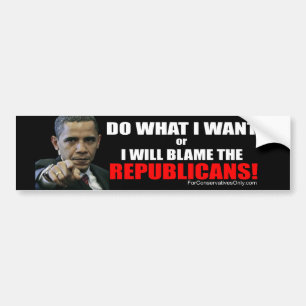 Do What I Want or I Will Blame the Republicans! Bumper Sticker