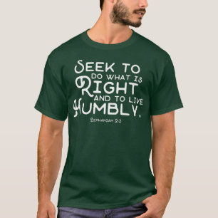 Do What Is Right And Live Humbly Zephaniah 23747  T-Shirt