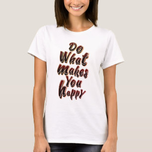 DO WHAT MAKE YOU HAPPY T-Shirt