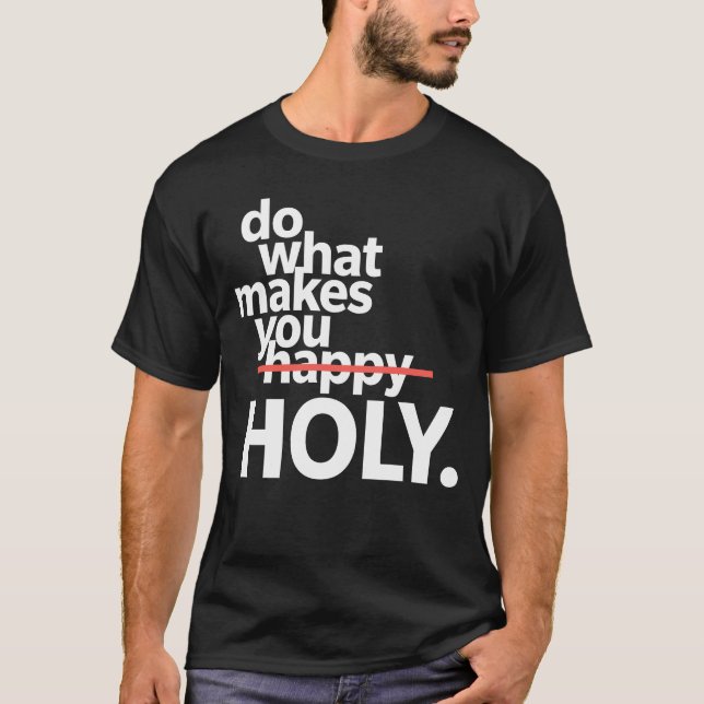 Do What Make You Holy Funny T-Shirt (Front)