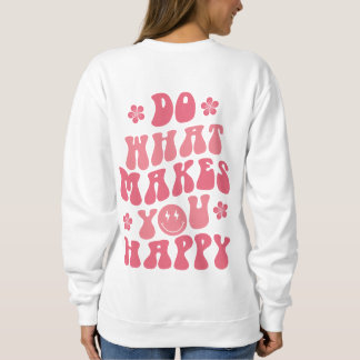 Do What Makes You Happy Sweatshirt