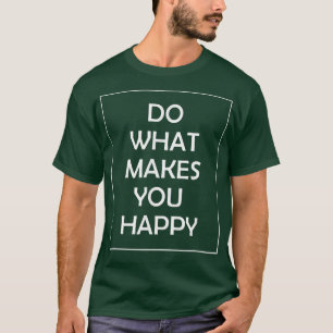 Do What Makes You Happy T-Shirt