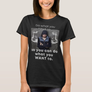 Do What You Have To Inspire Work Hard Get Freedom T-Shirt