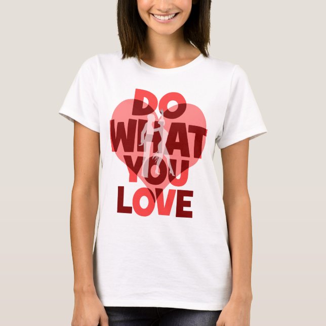 do what you love dance T-Shirt (Front)