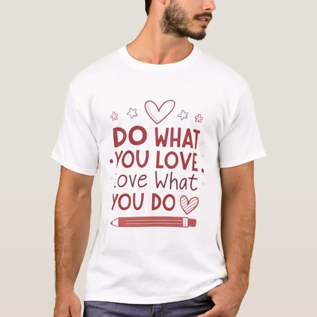 Do what you love, love what you do T-Shirt (Front)