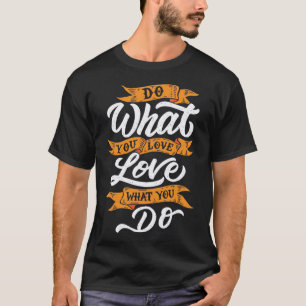 do what you love, love what you do T-Shirt