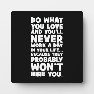 Do What You Love, They Won't Hire You - Funny Plaque