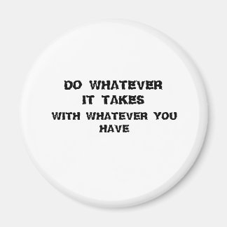 do whatever it takes with what you have. magnet