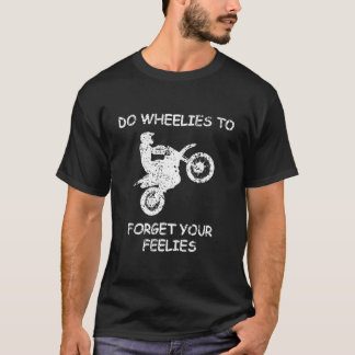 Do Wheelies To Forget Your Feelies Motorcycle T-Shirt