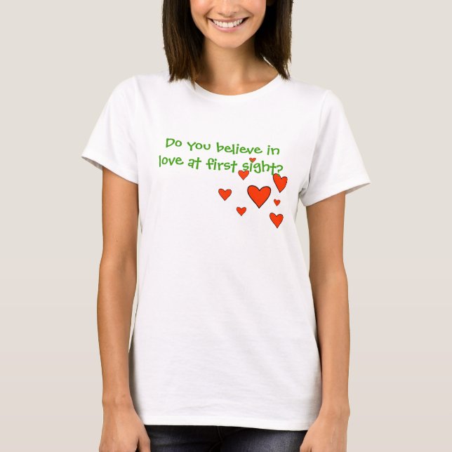 Do you believe in love at first sight? T-Shirt (Front)