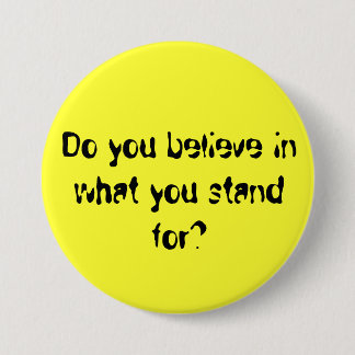 Do you believe in what you stand for? 3 inch round button