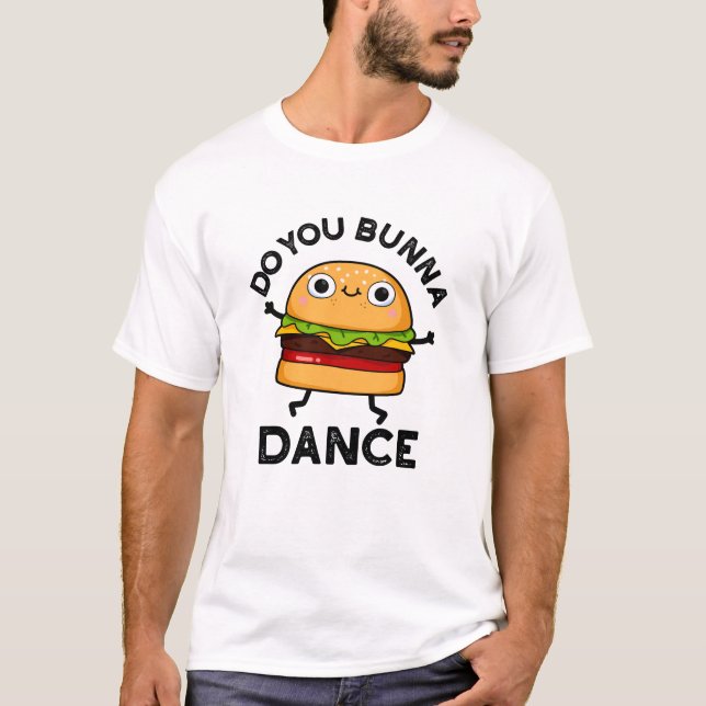 Do You Bunna Dance Funny Bun Pun  T-Shirt (Front)