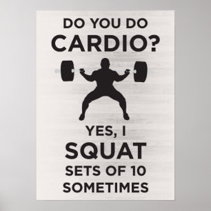 Do You Do Cardio? Yes, I Squat Sets Of 10 Poster