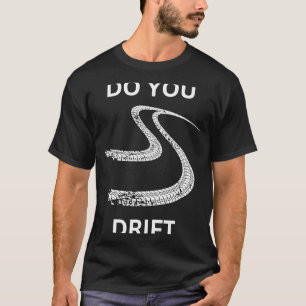 Do you drift tracks racing car guy mechanic driver T-Shirt