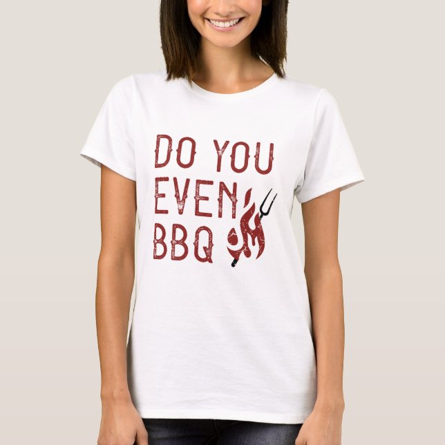 Do You Even BBQ T-Shirt (Front)