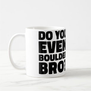 Do You Even Boulder Bro Rock Climbing Bouldering C Coffee Mug