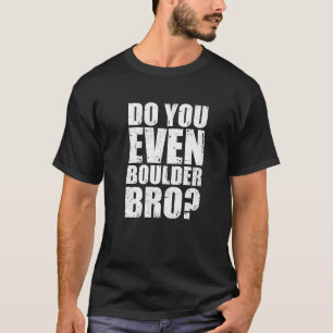 Do You Even Boulder Bro Rock Climbing Bouldering C T-Shirt