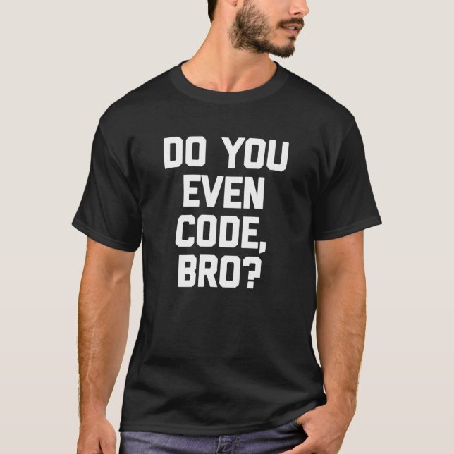 Do You Even Code Bro   Coder Computer Programmer T-Shirt (Front)