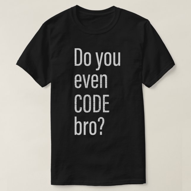 Do You Even Code Bro Programmer  T-Shirt (Design Front)