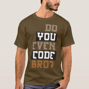 Do You Even Code Bro Programming T-Shirt