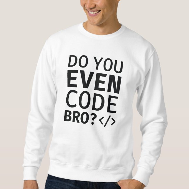 Do You Even Code Bro Sweatshirt (Front)