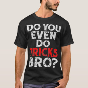 Do You Even Do Tricks Bro  Funny Magician Quote  T-Shirt