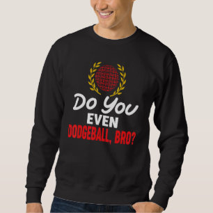 Do You Even Dodgeball Bro Ball Sports Dodge Ball P Sweatshirt