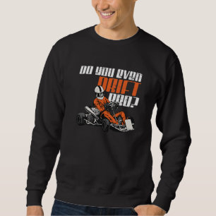 Do You Even Drift Bro For A Go Kart Racer Sweatshirt