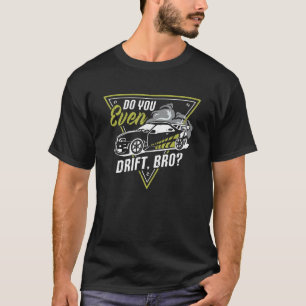 Do You Even Drift Bro Quote For A Drift Car Driver T-Shirt