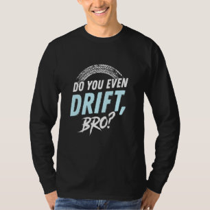 Do you even drift BRO T-Shirt