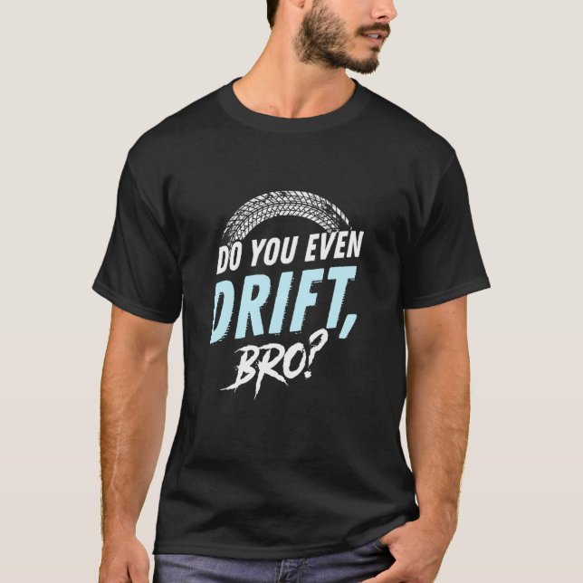 Do you even drift BRO T-Shirt (Front)