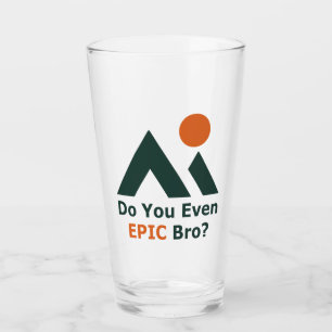 Do You Even Epic Bro? Glass