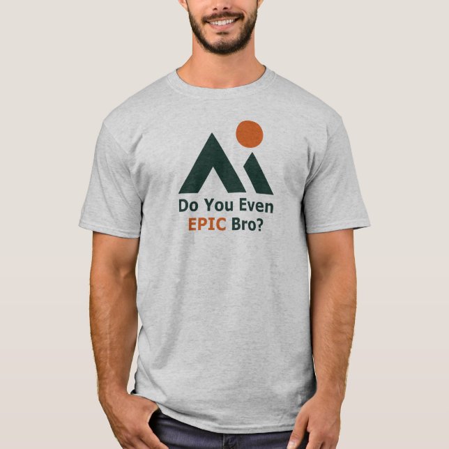 Do You Even Epic Bro? T-Shirt (Front)