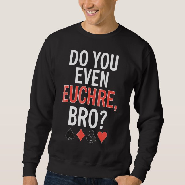 Do You Even Euchre Bro Card Game Sweatshirt (Front)