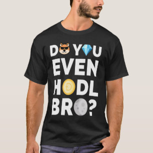 Do You Even Hodl Bro Dogecoin Cryptocurrency T-Shirt